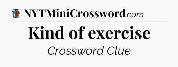Kind of exercise Crossword Clue
