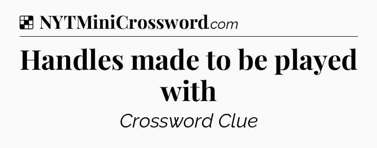 Solution: Handles made to be played with - NYT Crossword