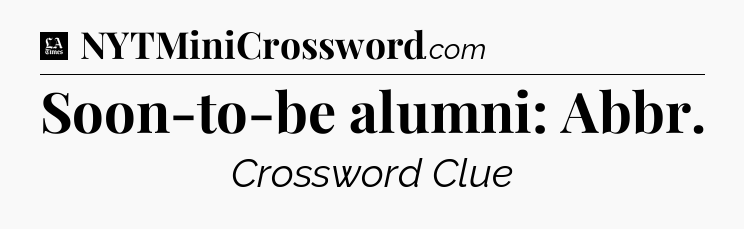 Soon-to-be alumni: Abbr - LA Times Crossword
