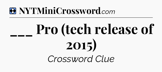 Solution: ___ Pro (tech release of 2015) - NYT Mini Crossword