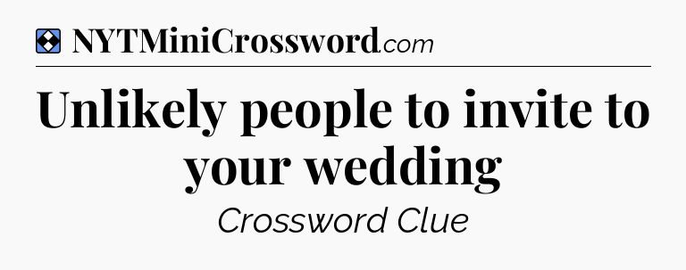 Solution: Unlikely people to invite to your wedding - NYT Mini Crossword