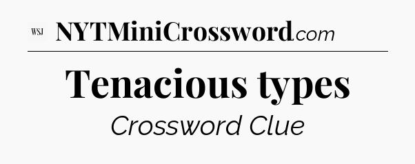Tenacious types - WSJ Crossword