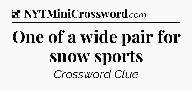 Solution: One of a wide pair for snow sports - NYT Crossword