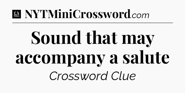 Sound that may accompany a salute - LA Times Crossword