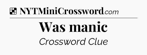 Solution: Was manic - NYT Crossword
