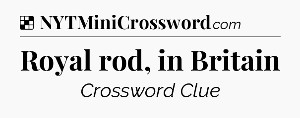 Solution: Royal rod, in Britain - NYT Crossword