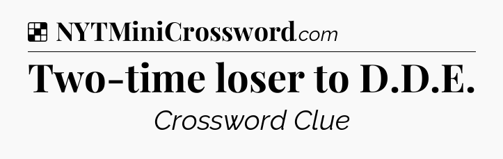 Solution: Two-time loser to D.D.E - NYT Crossword