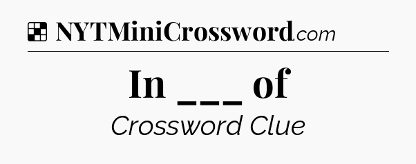Solution: In ___ of - NYT Crossword