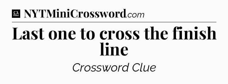 Last one to cross the finish line - LA Times Crossword