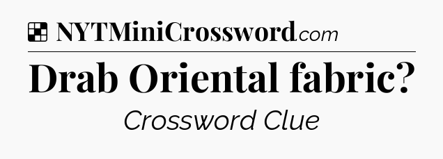 Solution: Drab Oriental fabric - NYT Crossword