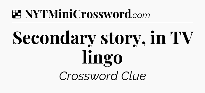 Solution: Secondary story, in TV lingo - NYT Crossword
