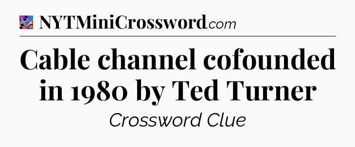 Cable channel cofounded in 1980 by Ted Turner Crossword Clue