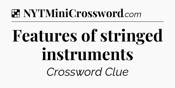 Solution: Features of stringed instruments - NYT Crossword