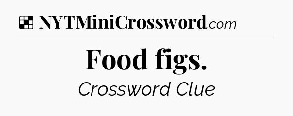 Solution: Food figs - NYT Crossword