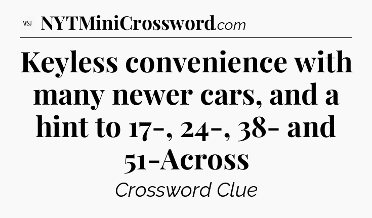 Keyless convenience with many newer cars, and a hint to 17-, 24-, 38- and 51-Across - WSJ Crossword