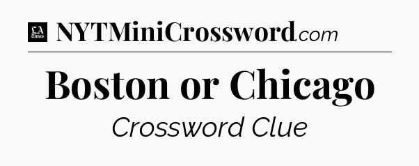Boston or Chicago - LA Times Crossword