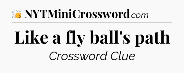 Like a fly ball's path 7 Little Words