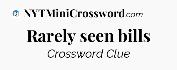 Rarely seen bills Crossword Clue
