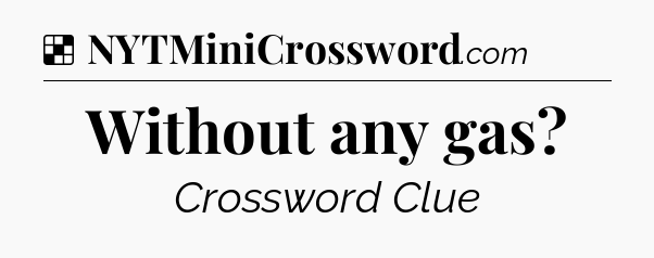 Solution: Without any gas - NYT Crossword