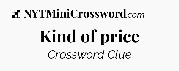 Solution: Kind of price - NYT Crossword