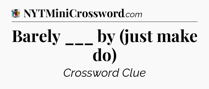Barely ___ by (just make do) Crossword Clue