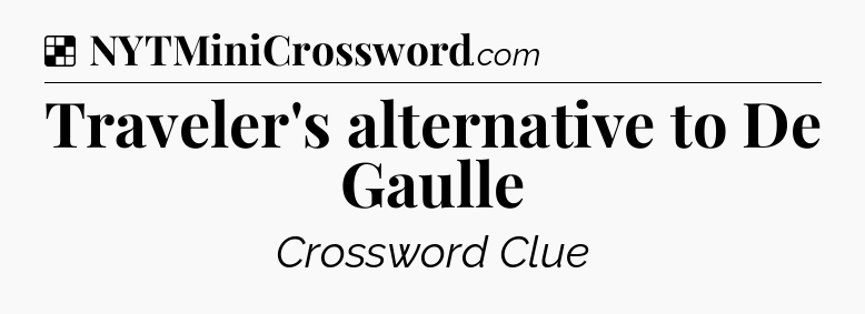 Solution: Traveler's alternative to De Gaulle - NYT Crossword