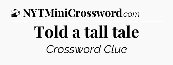 Told a tall tale - Daily Themed Classic Crossword