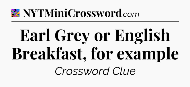 Earl Grey or English Breakfast, for example Crossword Clue