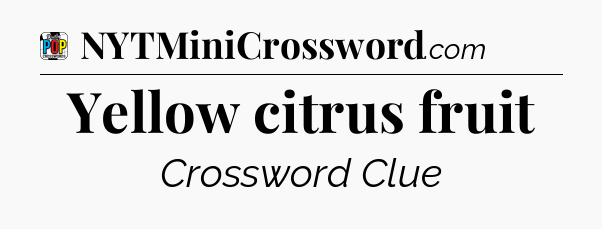 Yellow citrus fruit Crossword Clue