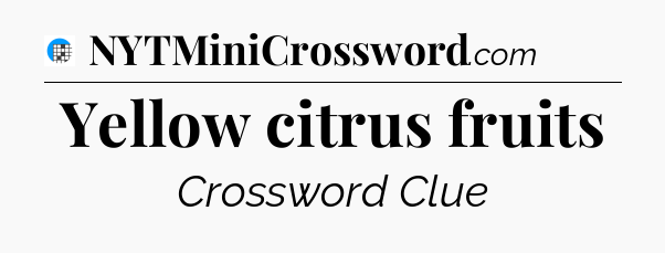 Yellow citrus fruits Crossword Clue
