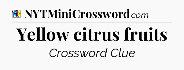 Yellow citrus fruits Crossword Clue
