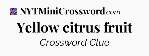 Yellow citrus fruit Crossword Clue