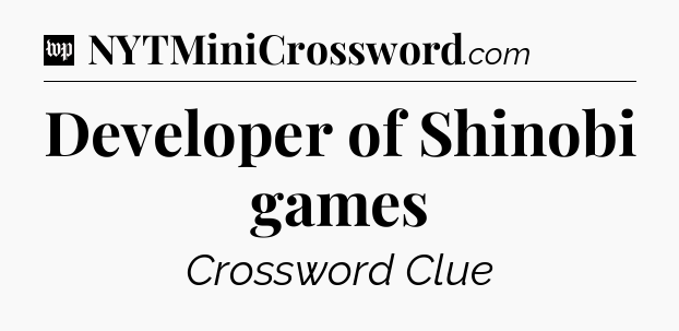 Developer of Shinobi games Crossword Clue