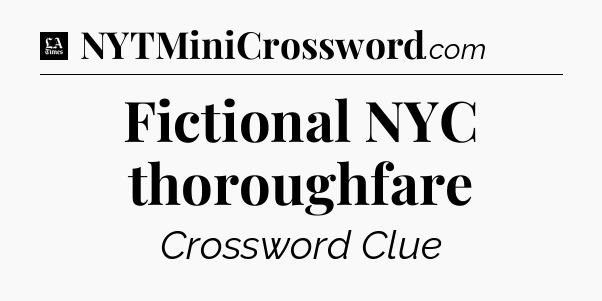 Fictional NYC thoroughfare - LA Times Crossword