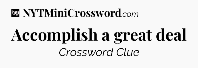 Accomplish a great deal Crossword Clue