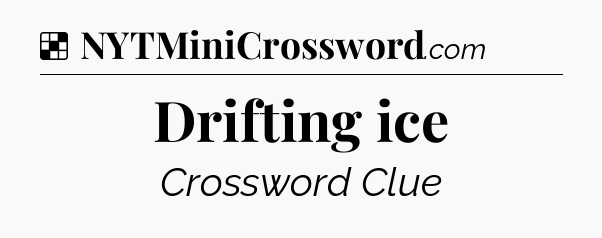 Solution: Drifting ice - NYT Crossword