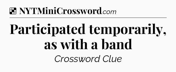 Solution: Participated temporarily, as with a band - NYT Crossword