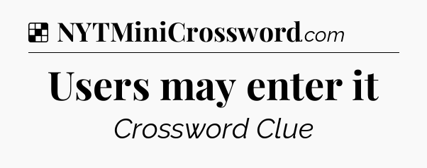 Solution: Users may enter it - NYT Crossword