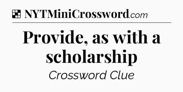 Solution: Provide, as with a scholarship - NYT Crossword