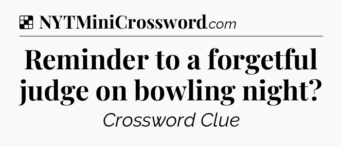 Solution: Reminder to a forgetful judge on bowling night - NYT Crossword
