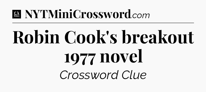 Robin Cook's breakout 1977 novel - LA Times Crossword
