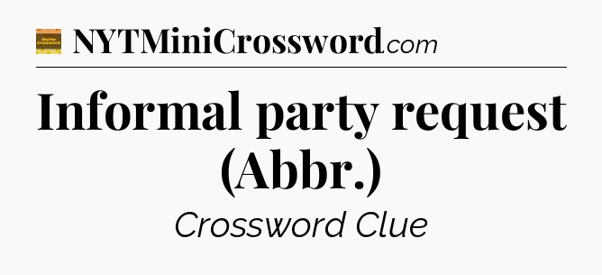 Informal party request (Abbr.) - Eugene Sheffer Crossword