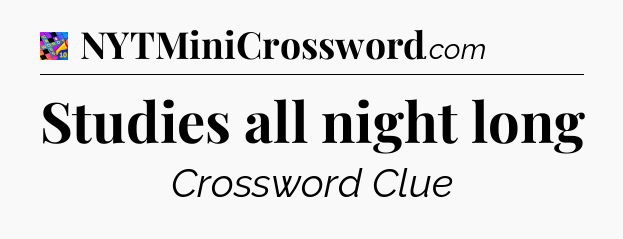 Studies all night long Crossword Clue