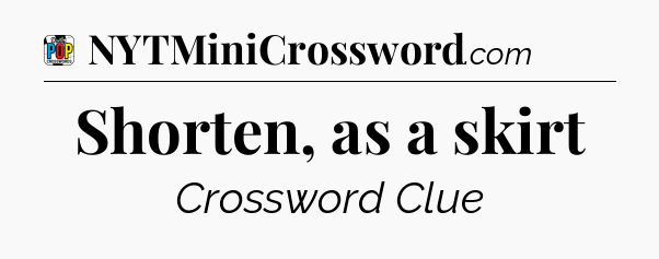 Shorten, as a skirt Crossword Clue