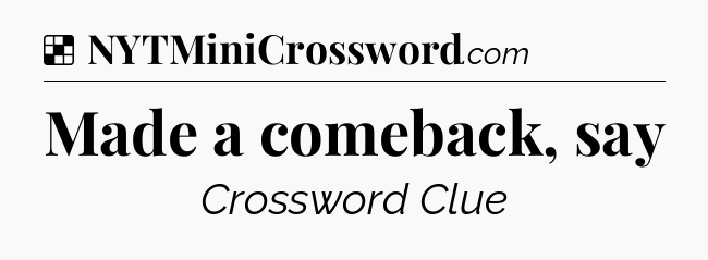 Solution: Made a comeback, say - NYT Crossword