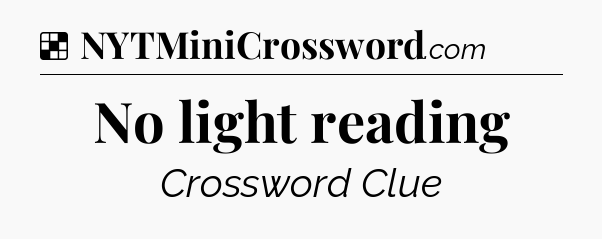 Solution: No light reading - NYT Crossword