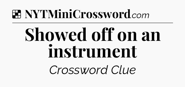 Solution: Showed off on an instrument - NYT Crossword