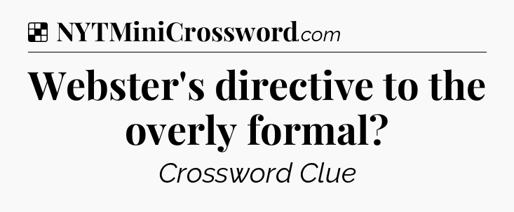 Solution: Webster's directive to the overly formal - NYT Crossword