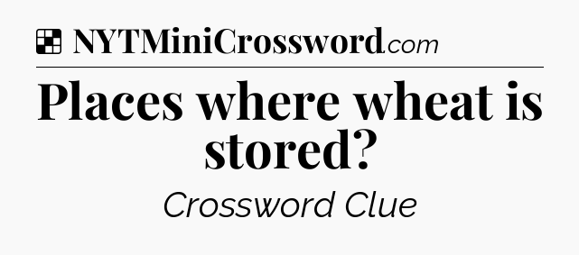 Solution: Places where wheat is stored - NYT Crossword
