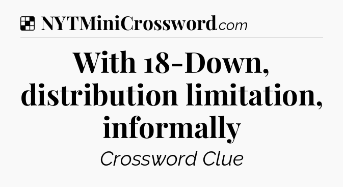 Solution: With 18-Down, distribution limitation, informally - NYT Crossword